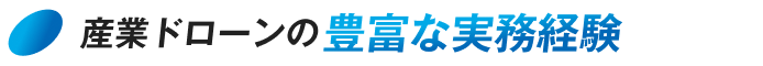 産業ドローンの豊富な実務経験