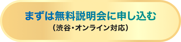 まずは無料説明会に申し込む（渋谷・オンライン対応）